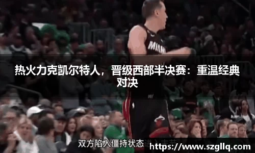 热火力克凯尔特人，晋级西部半决赛：重温经典对决