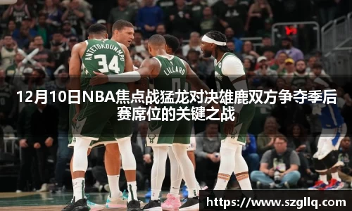 12月10日NBA焦点战猛龙对决雄鹿双方争夺季后赛席位的关键之战