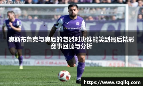 奥斯布鲁克与奥厄的激烈对决谁能笑到最后精彩赛事回顾与分析